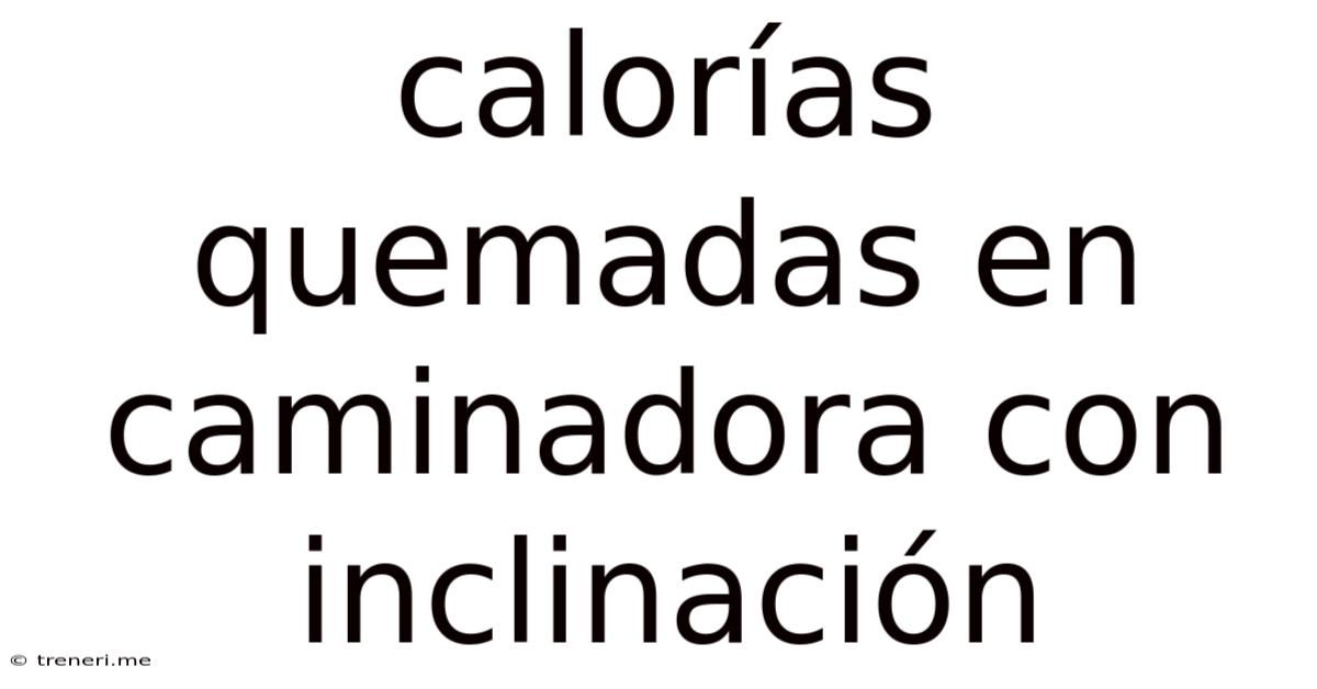 Calorías Quemadas En Caminadora Con Inclinación