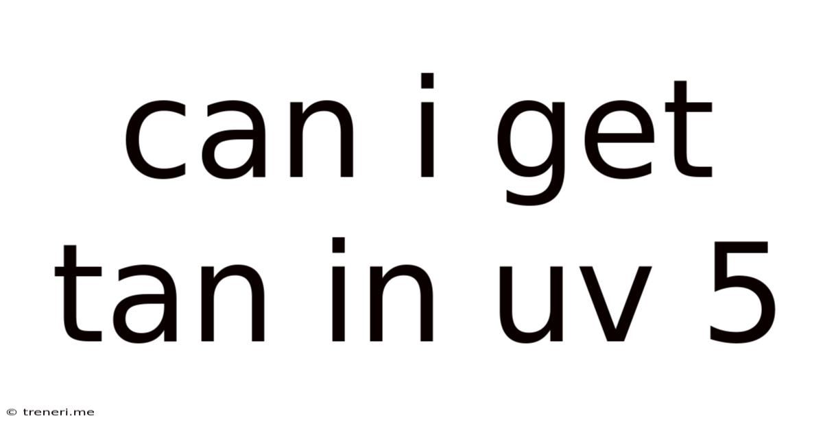 Can I Get Tan In Uv 5