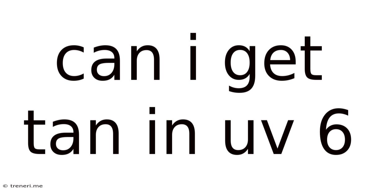 Can I Get Tan In Uv 6