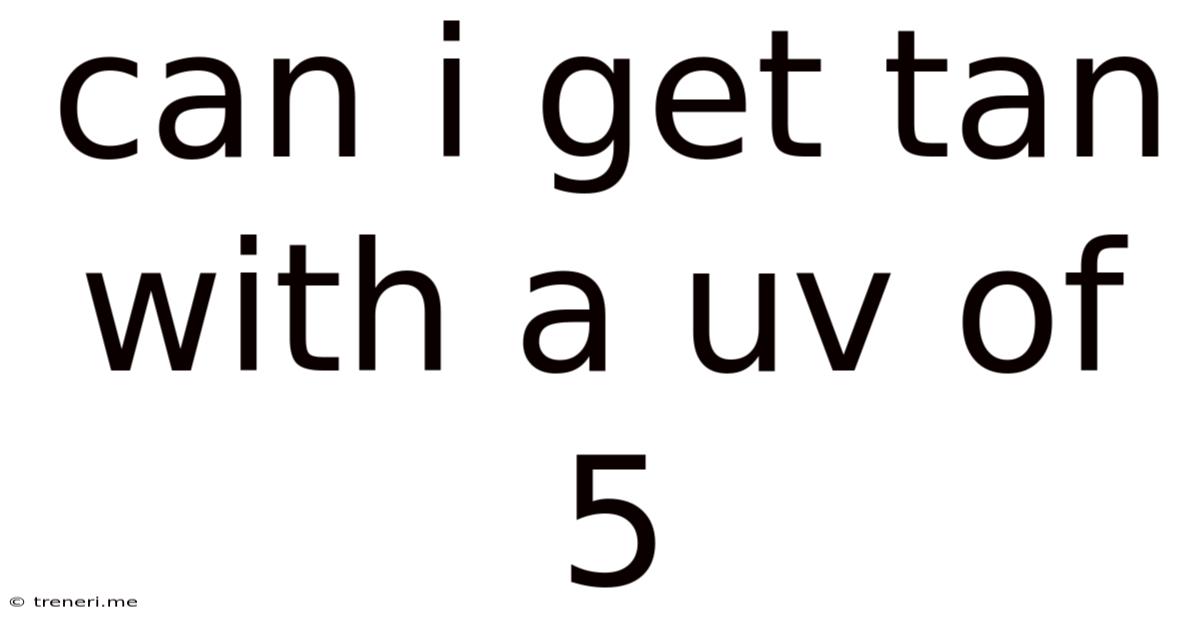 Can I Get Tan With A Uv Of 5