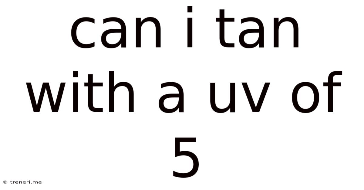 Can I Tan With A Uv Of 5