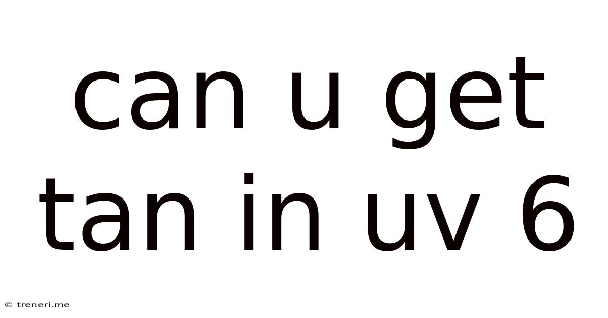Can U Get Tan In Uv 6