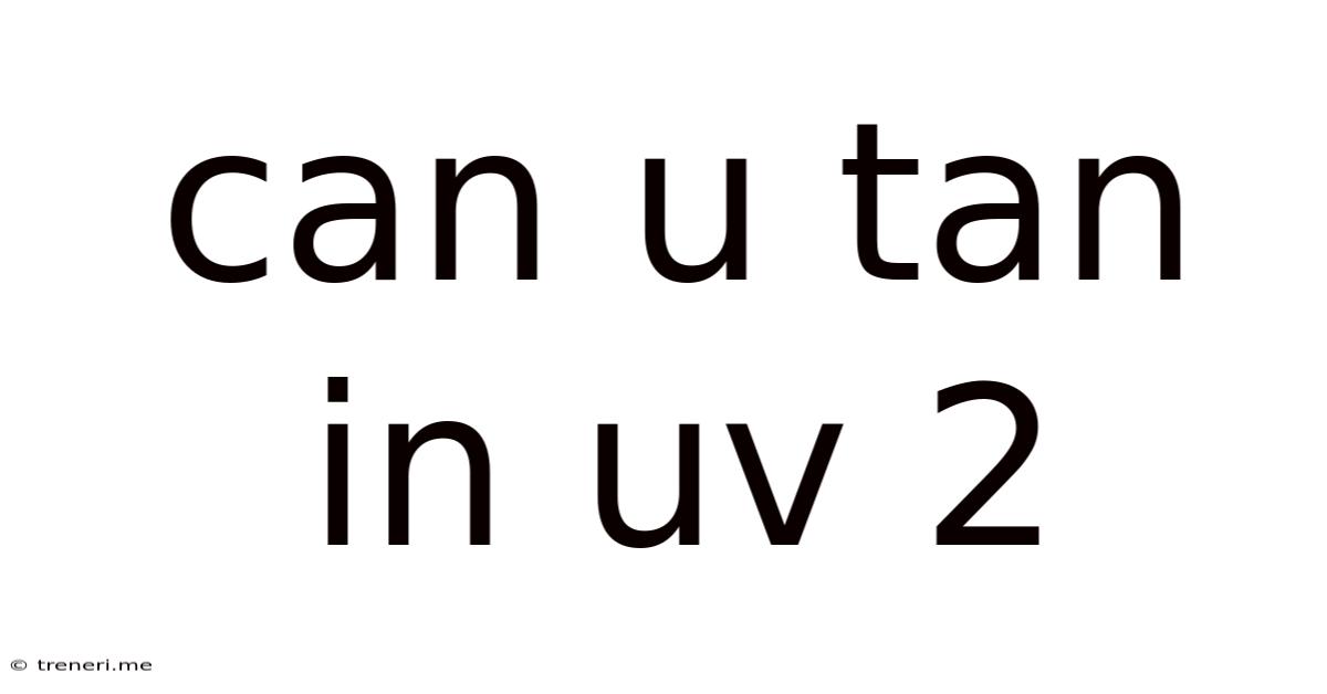 Can U Tan In Uv 2
