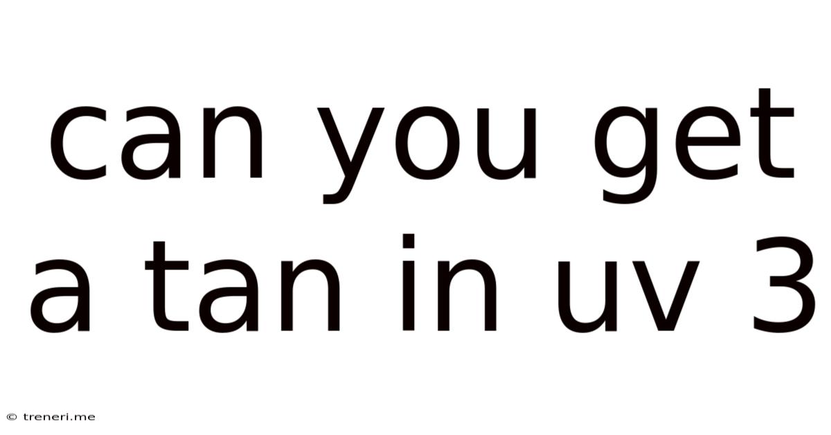 Can You Get A Tan In Uv 3