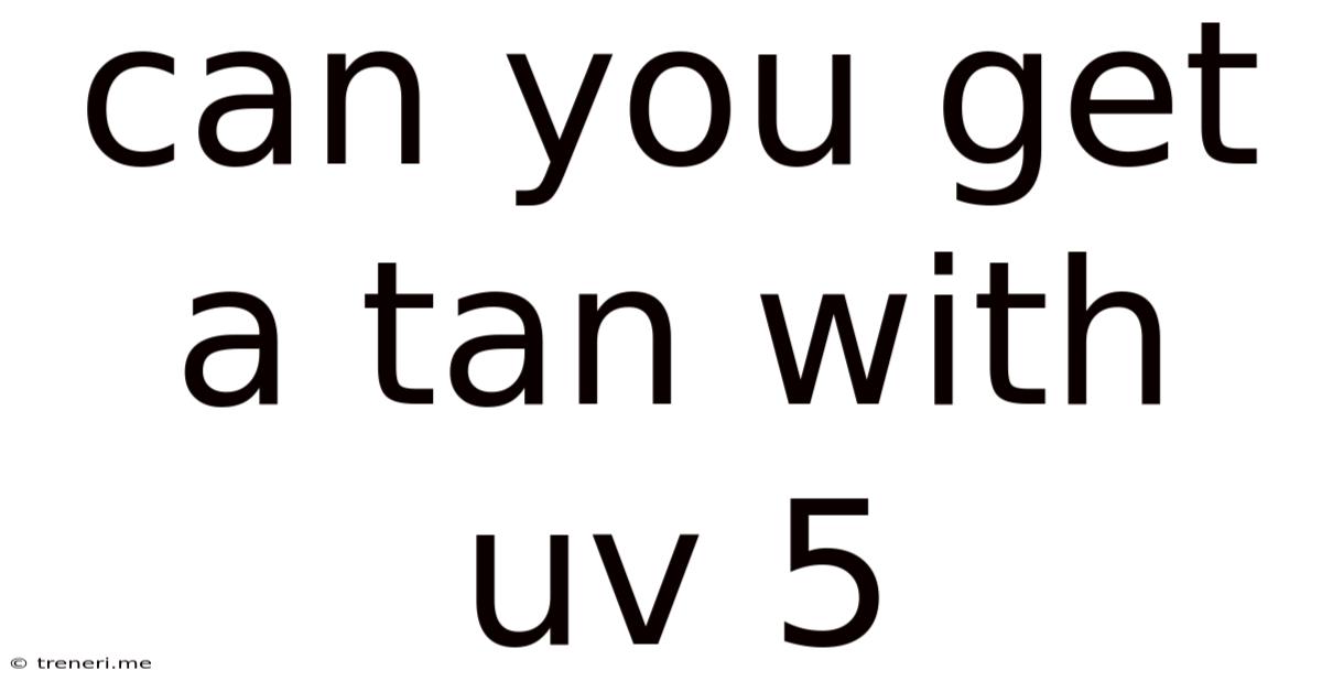 Can You Get A Tan With Uv 5