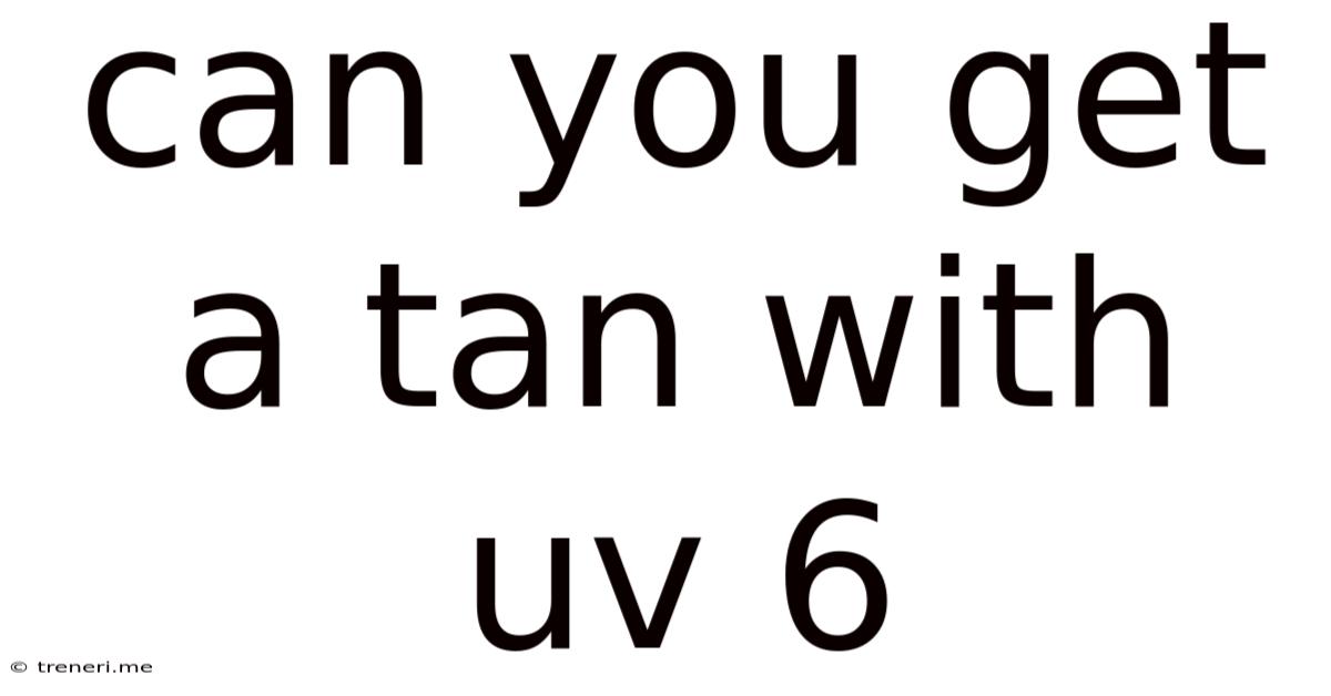 Can You Get A Tan With Uv 6