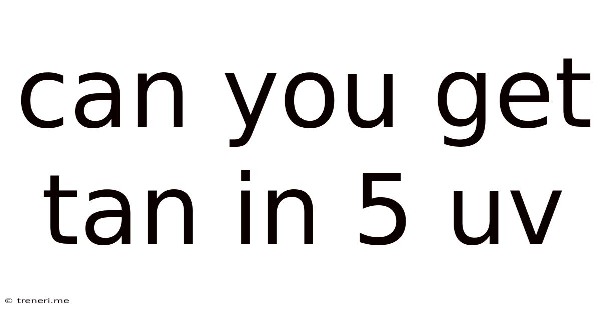Can You Get Tan In 5 Uv