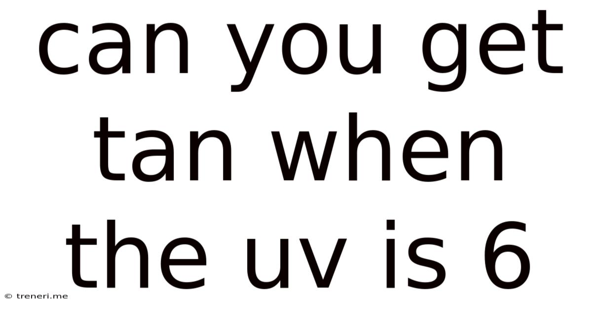 Can You Get Tan When The Uv Is 6