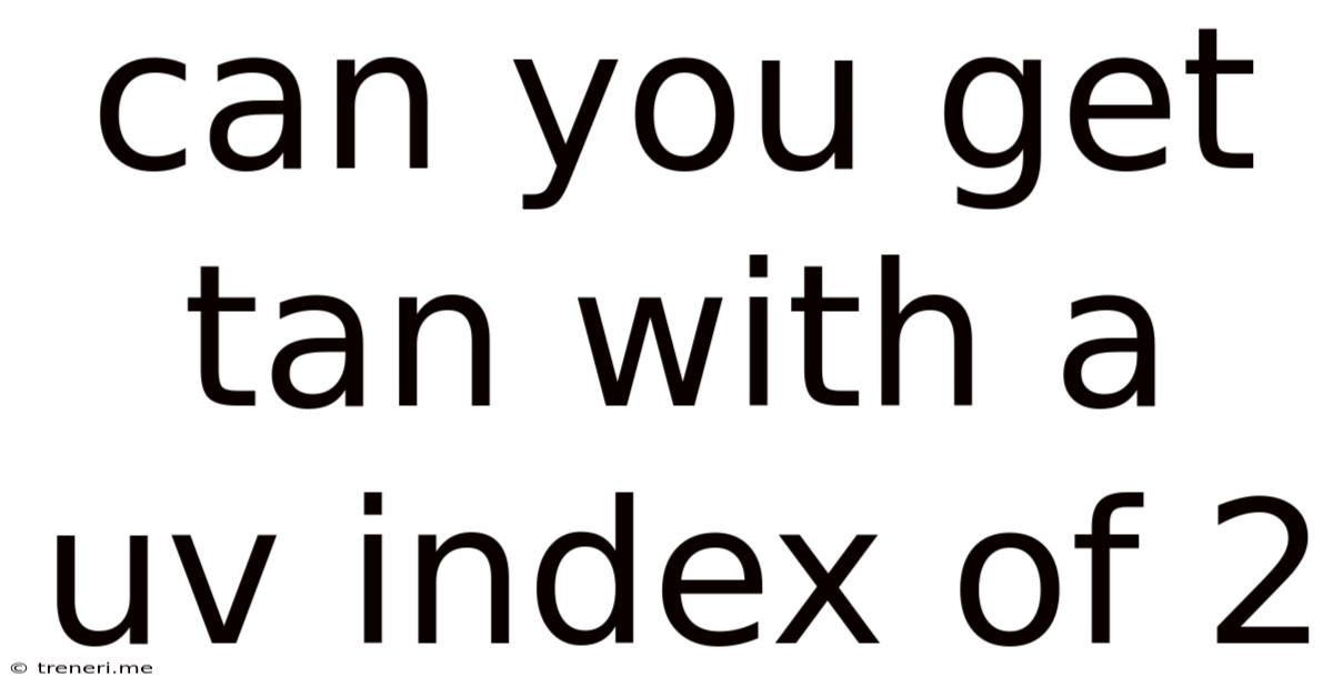 Can You Get Tan With A Uv Index Of 2