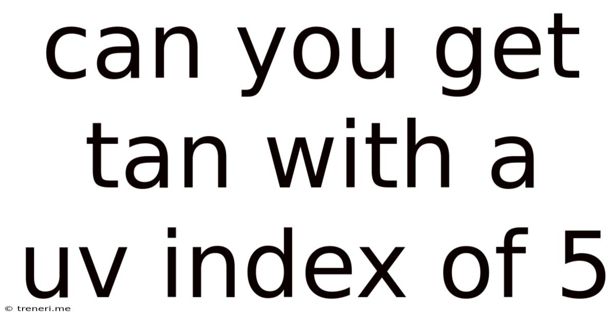 Can You Get Tan With A Uv Index Of 5