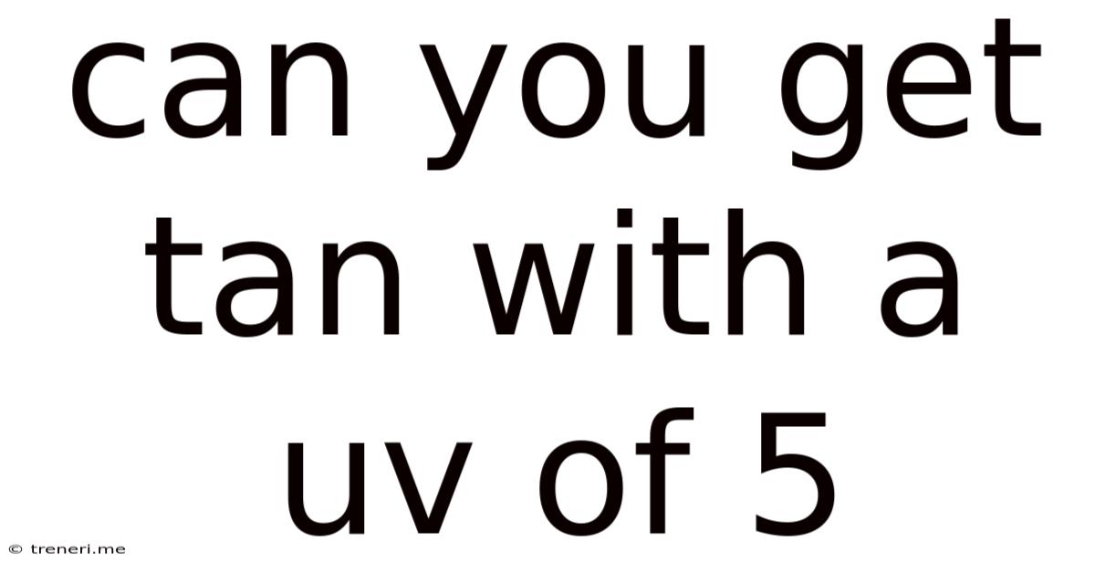Can You Get Tan With A Uv Of 5