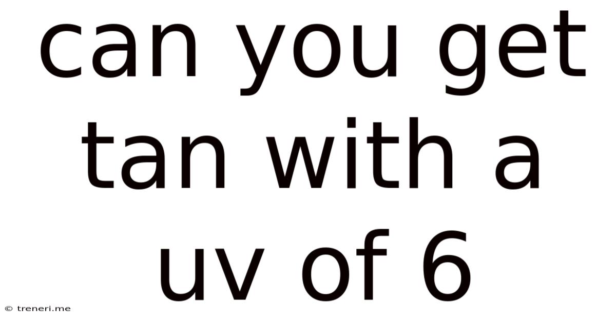 Can You Get Tan With A Uv Of 6