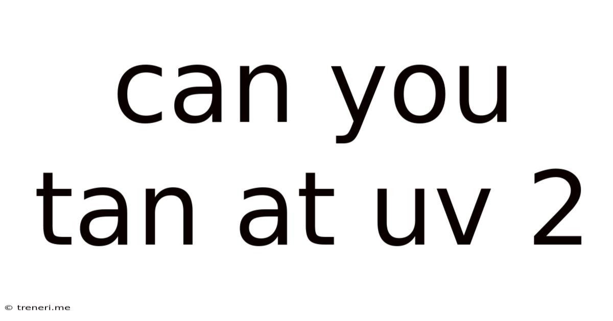 Can You Tan At Uv 2