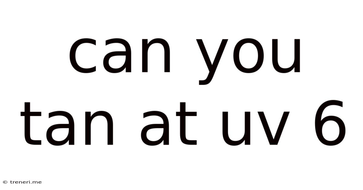 Can You Tan At Uv 6