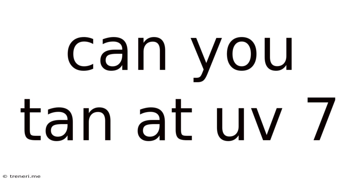 Can You Tan At Uv 7