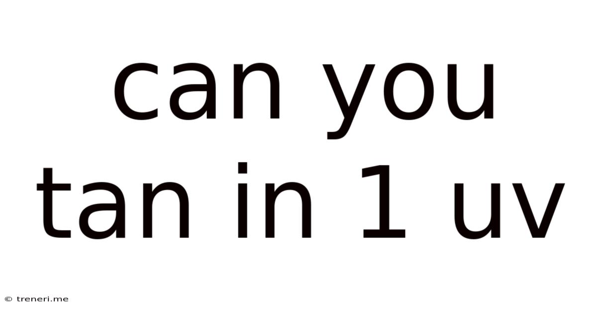 Can You Tan In 1 Uv