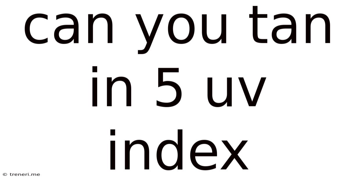 Can You Tan In 5 Uv Index