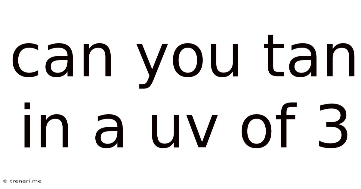 Can You Tan In A Uv Of 3