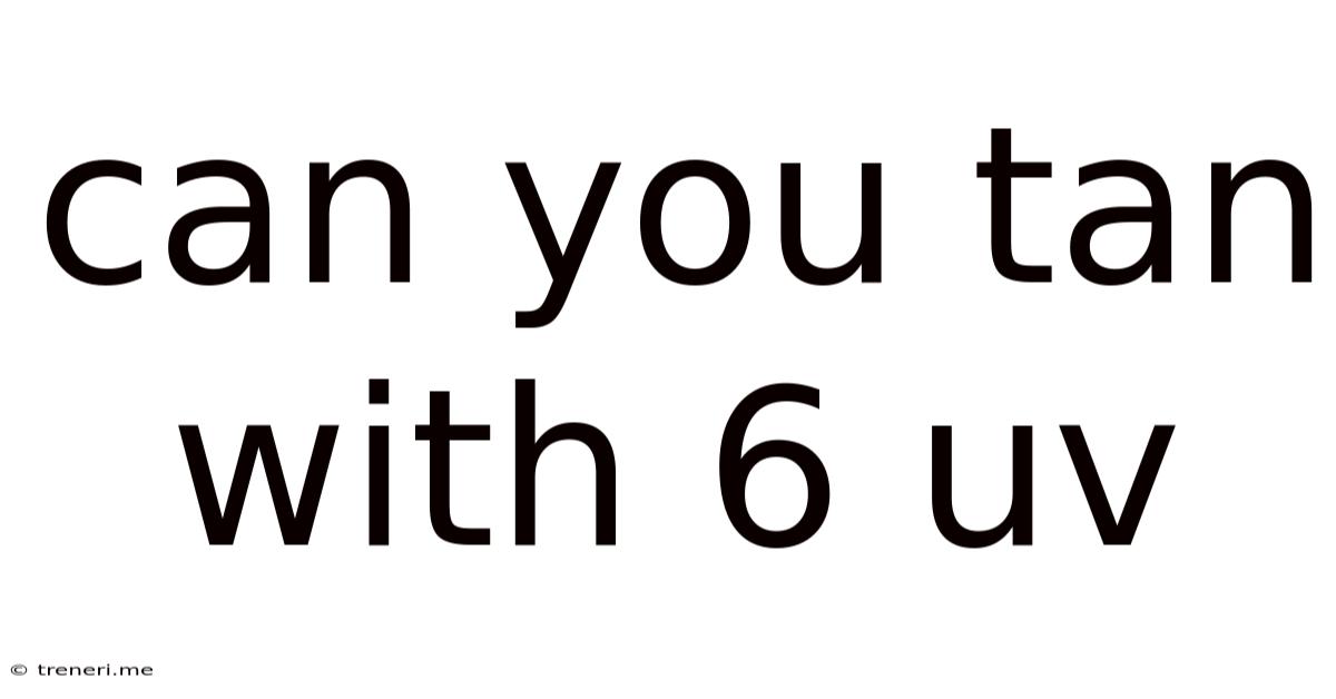 Can You Tan With 6 Uv