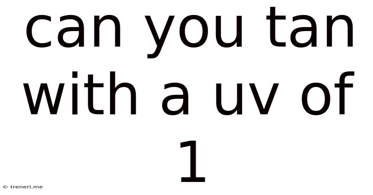 Can You Tan With A Uv Of 1