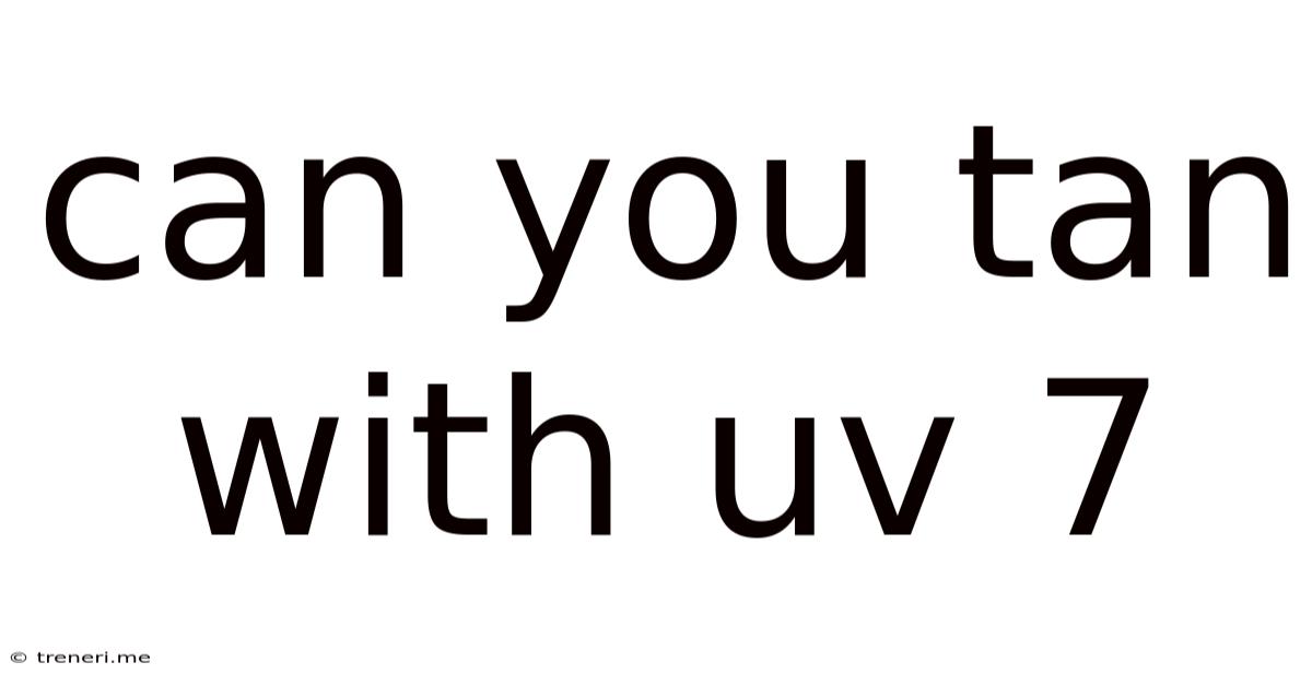 Can You Tan With Uv 7