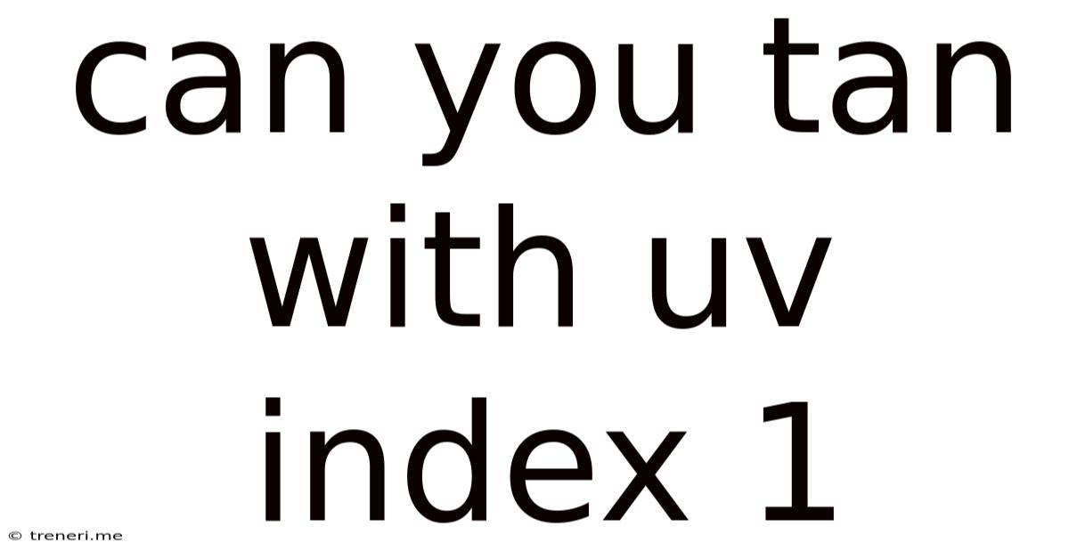Can You Tan With Uv Index 1