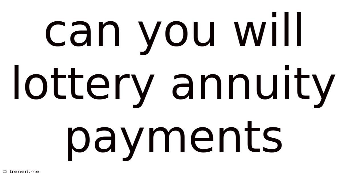 Can You Will Lottery Annuity Payments