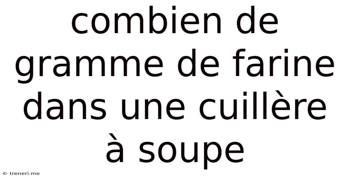 Combien De Gramme De Farine Dans Une Cuillère À Soupe