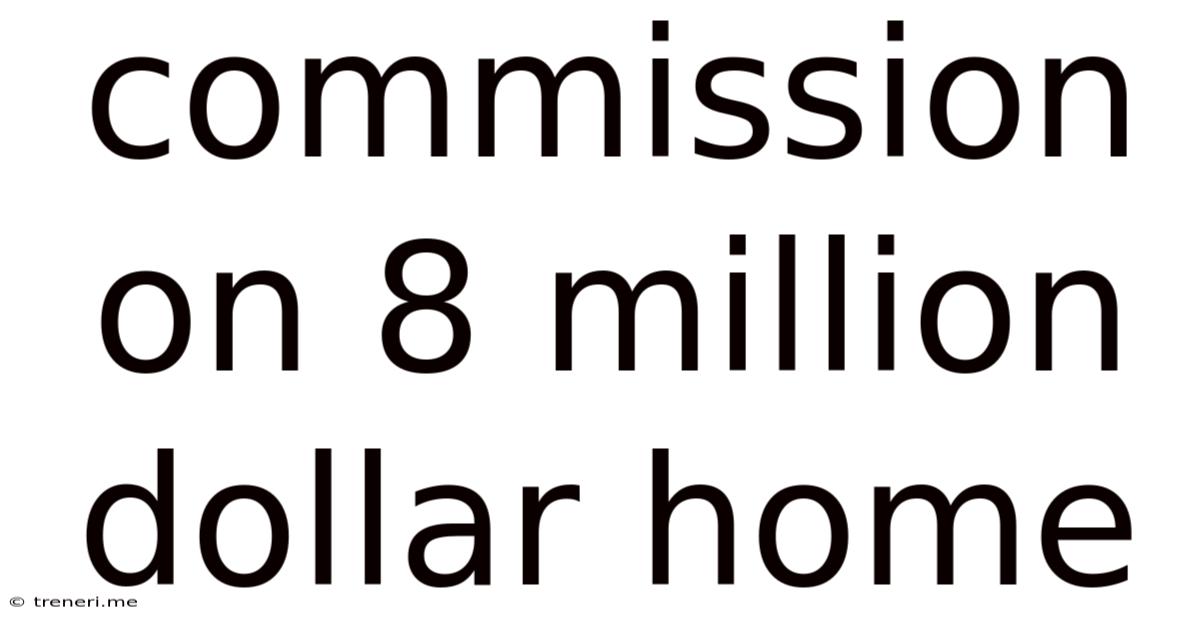 Commission On 8 Million Dollar Home