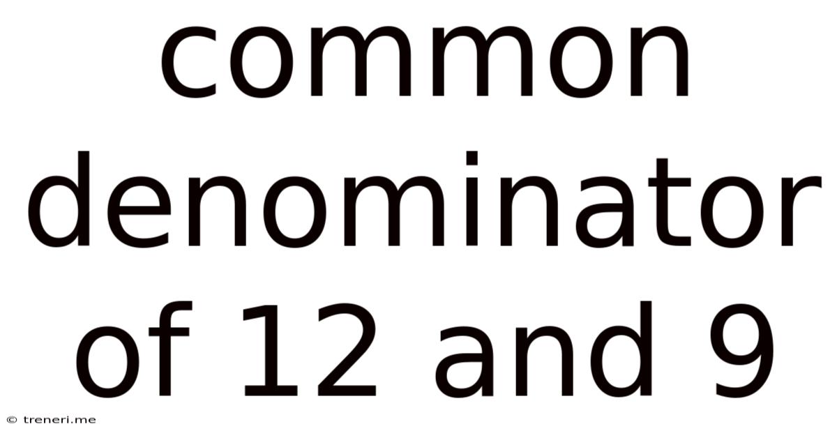 Common Denominator Of 12 And 9
