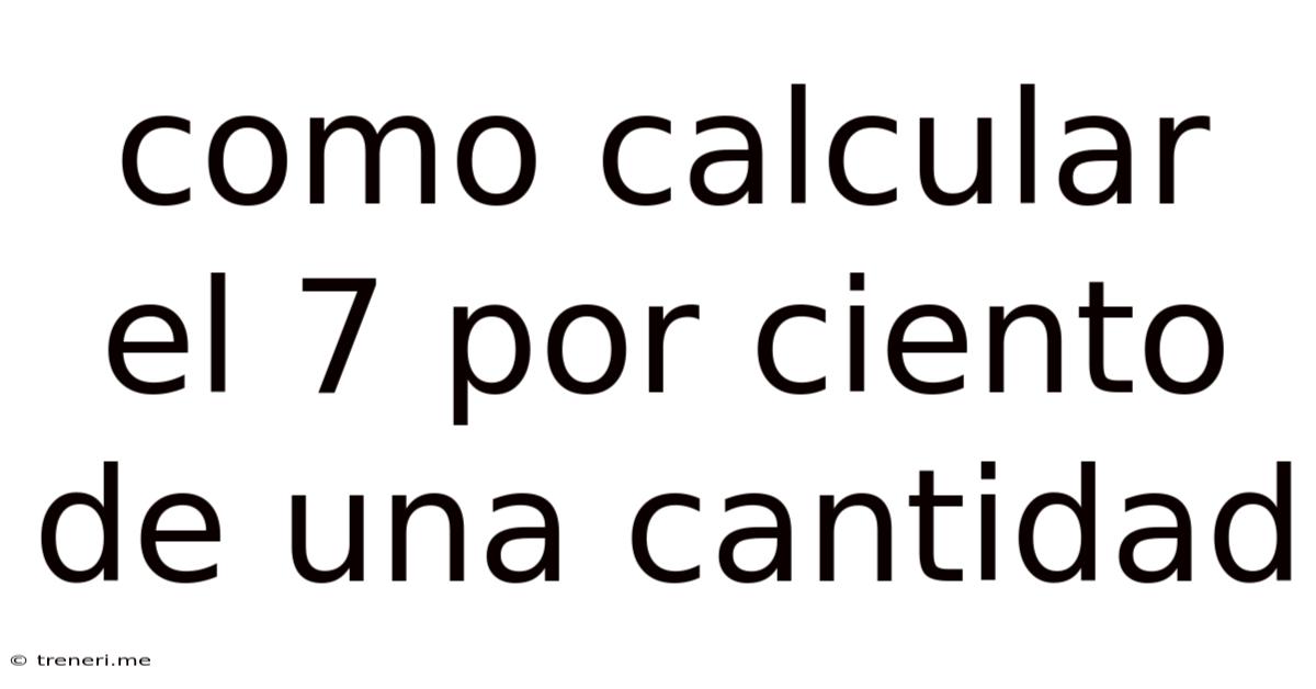 Como Calcular El 7 Por Ciento De Una Cantidad
