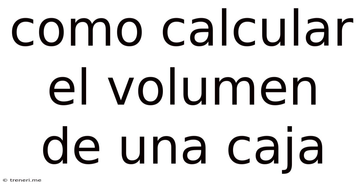 Como Calcular El Volumen De Una Caja