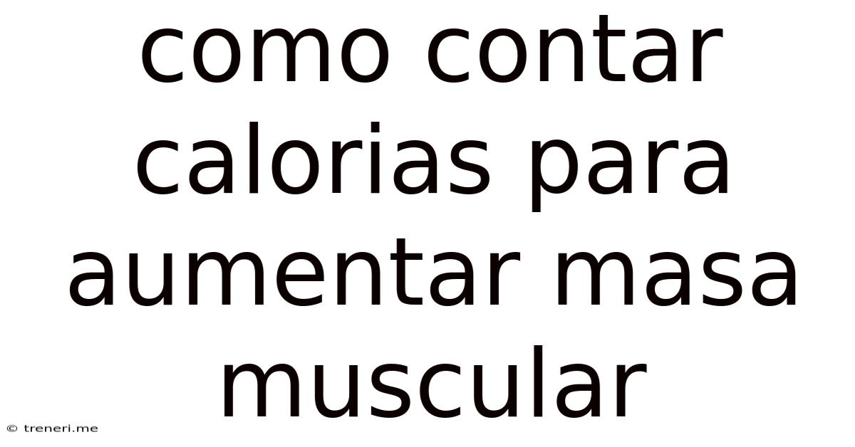 Como Contar Calorias Para Aumentar Masa Muscular