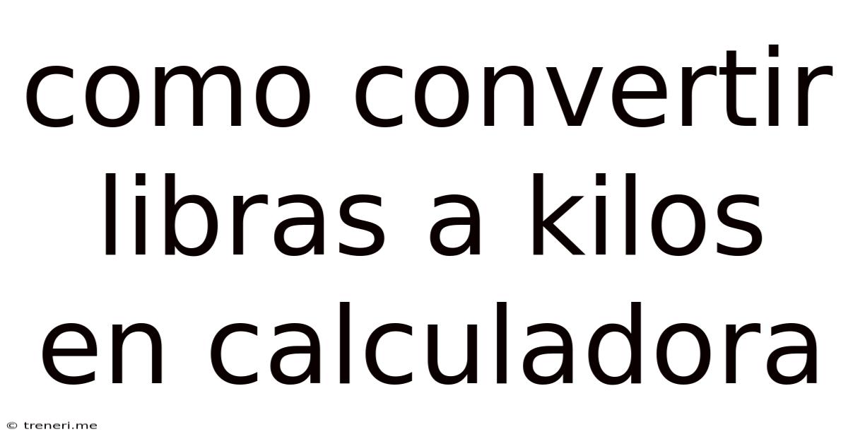 Como Convertir Libras A Kilos En Calculadora