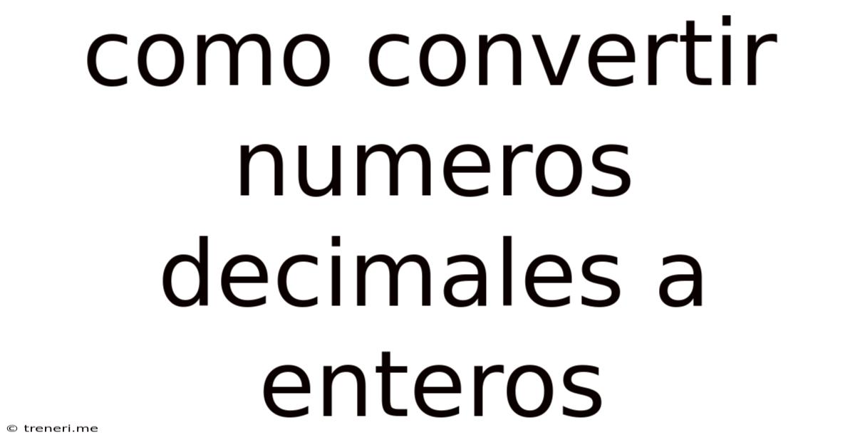 Como Convertir Numeros Decimales A Enteros