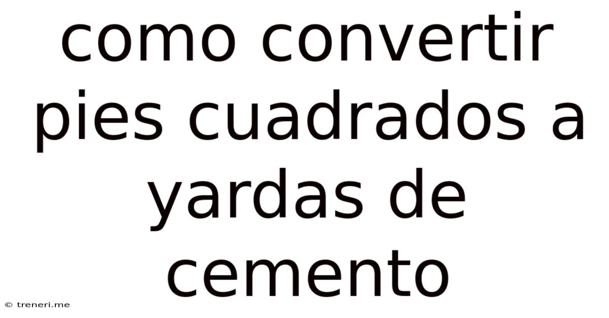 Como Convertir Pies Cuadrados A Yardas De Cemento