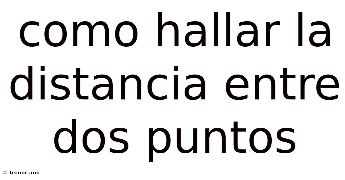 Como Hallar La Distancia Entre Dos Puntos