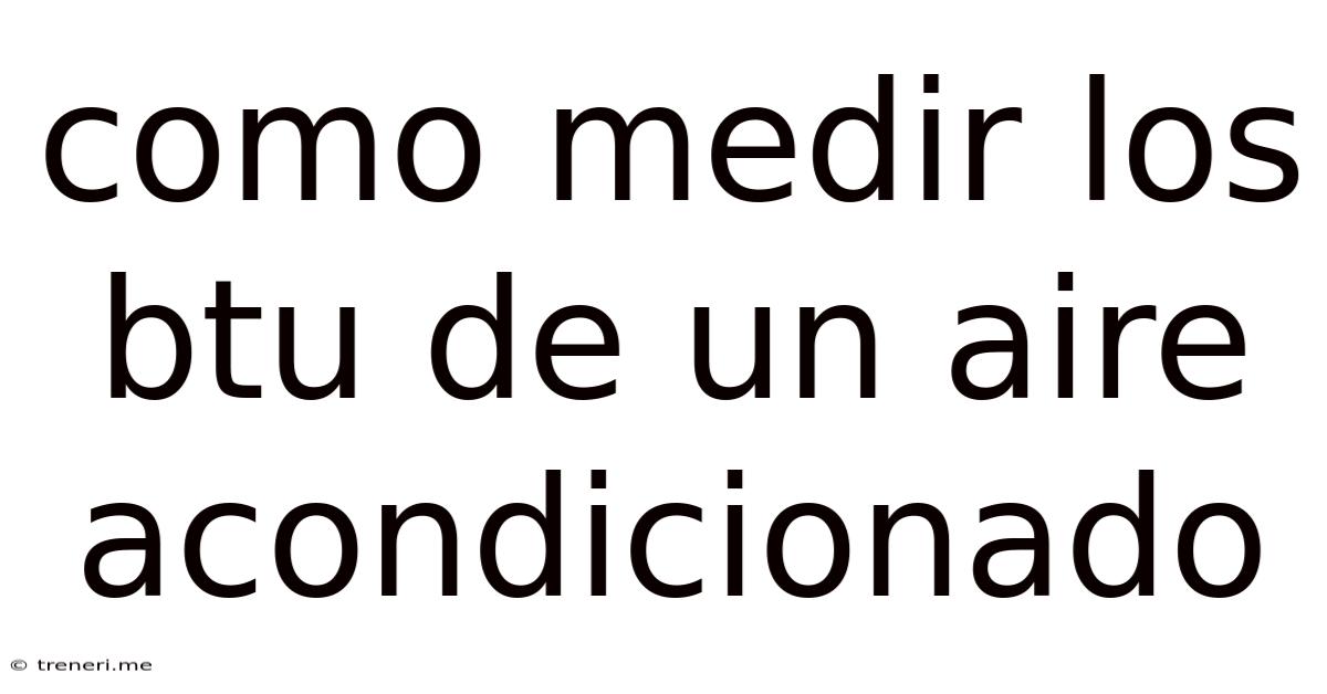 Como Medir Los Btu De Un Aire Acondicionado