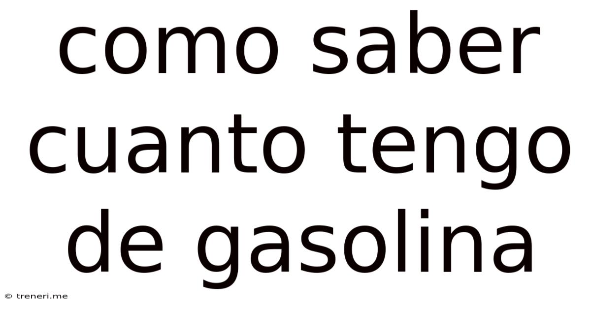 Como Saber Cuanto Tengo De Gasolina