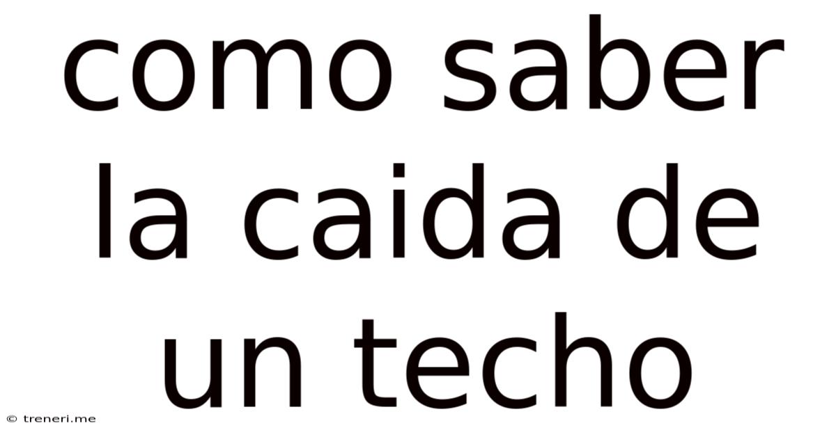 Como Saber La Caida De Un Techo