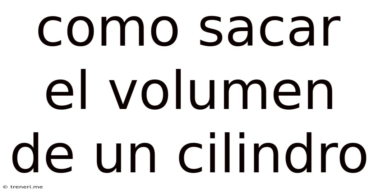 Como Sacar El Volumen De Un Cilindro