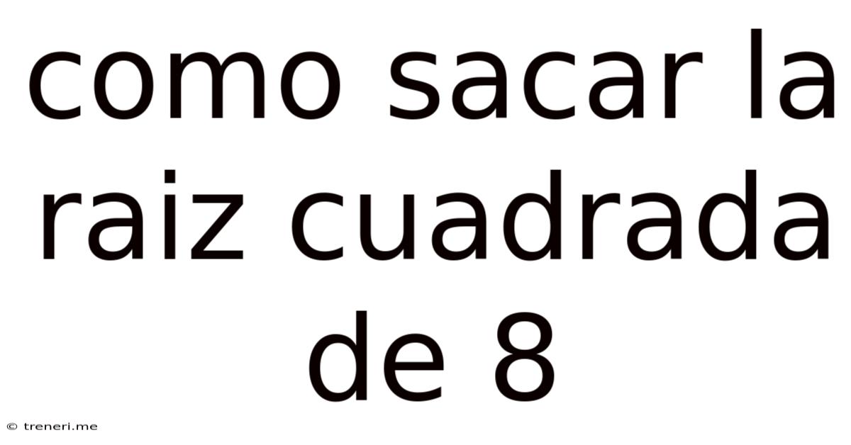 Como Sacar La Raiz Cuadrada De 8