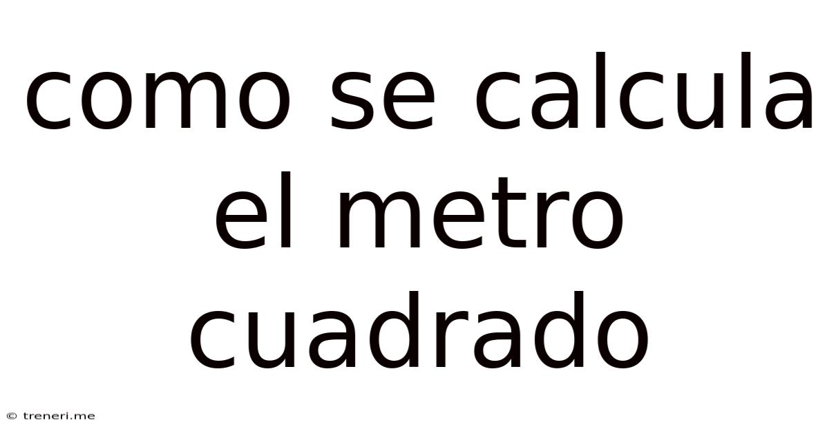 Como Se Calcula El Metro Cuadrado