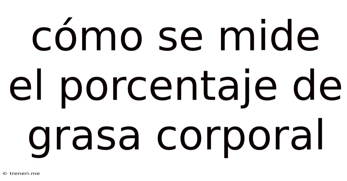 Cómo Se Mide El Porcentaje De Grasa Corporal