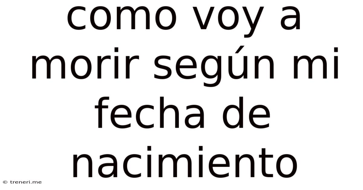 Como Voy A Morir Según Mi Fecha De Nacimiento