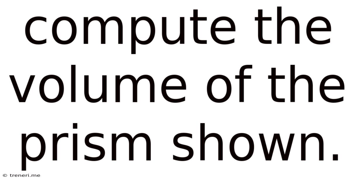 Compute The Volume Of The Prism Shown.