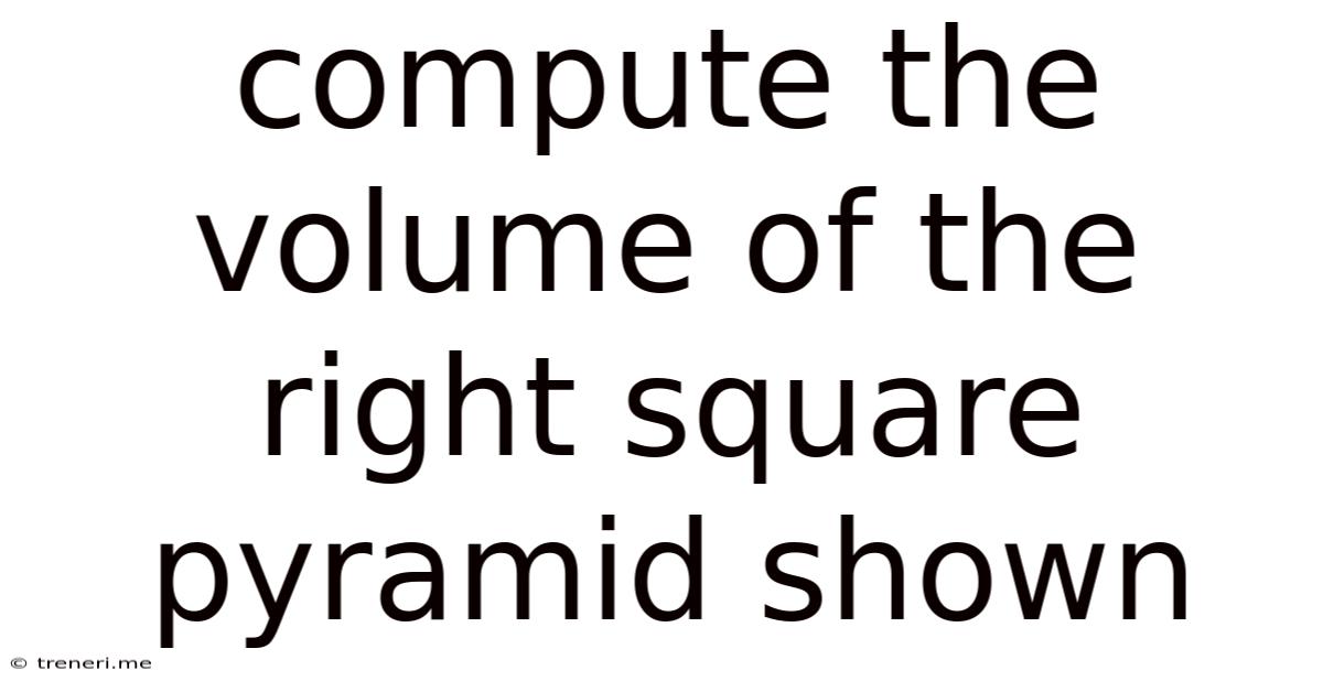 Compute The Volume Of The Right Square Pyramid Shown