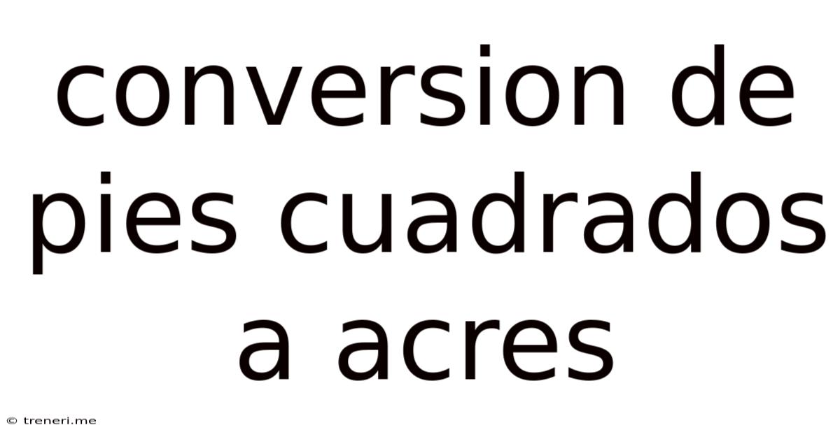 Conversion De Pies Cuadrados A Acres