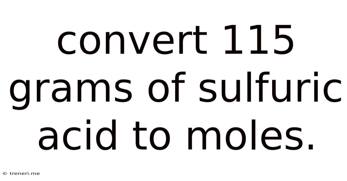 Convert 115 Grams Of Sulfuric Acid To Moles.