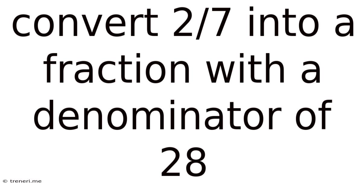 Convert 2/7 Into A Fraction With A Denominator Of 28